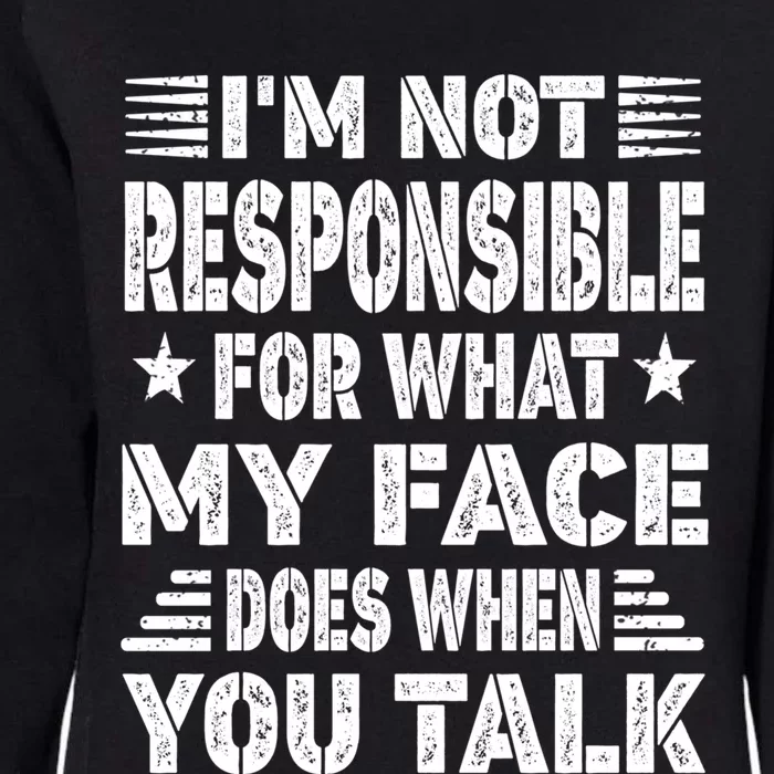 I'm Not Responsible For What My Face Does When You Talk Meaningful Gift Womens California Wash Sweatshirt