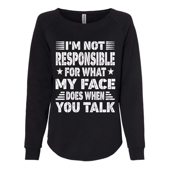 I'm Not Responsible For What My Face Does When You Talk Meaningful Gift Womens California Wash Sweatshirt