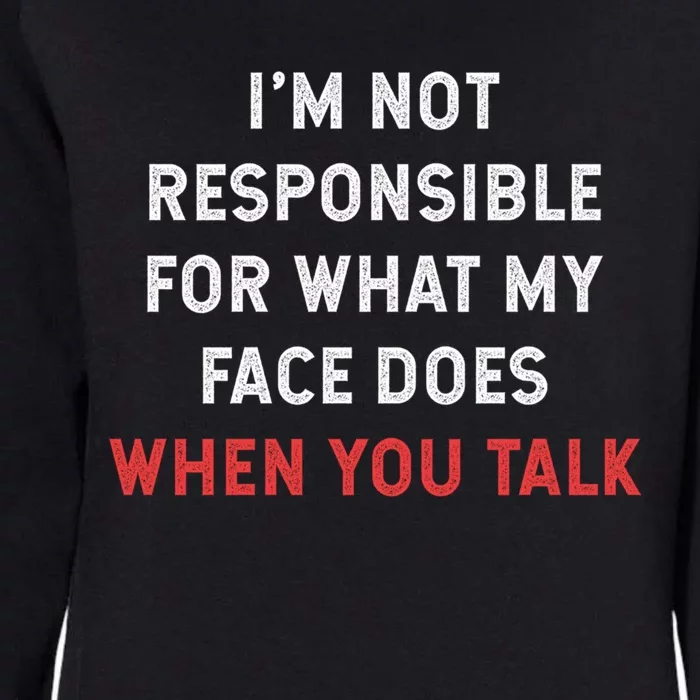 I'm Not Responsible For What My Face Does When You Talk Cool Gift Womens California Wash Sweatshirt