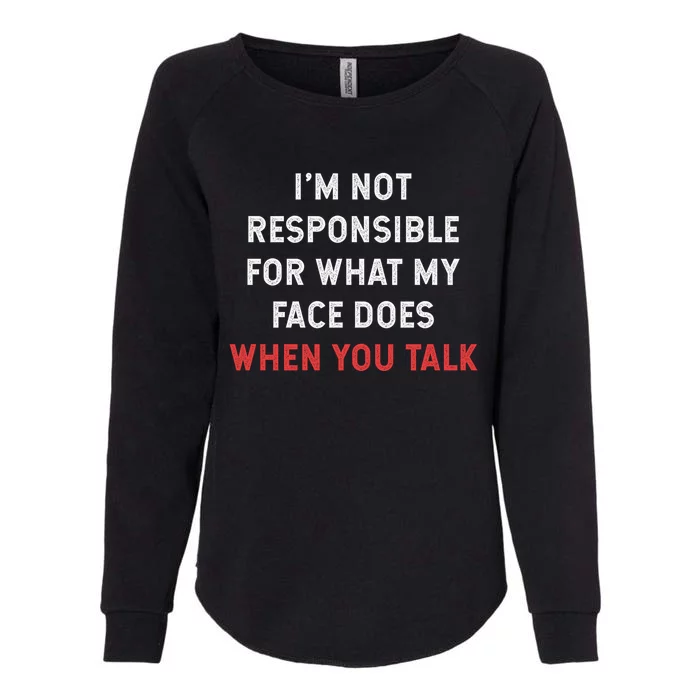 I'm Not Responsible For What My Face Does When You Talk Cool Gift Womens California Wash Sweatshirt