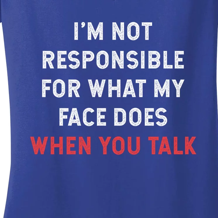 I'm Not Responsible For What My Face Does When You Talk Cool Gift Women's V-Neck T-Shirt