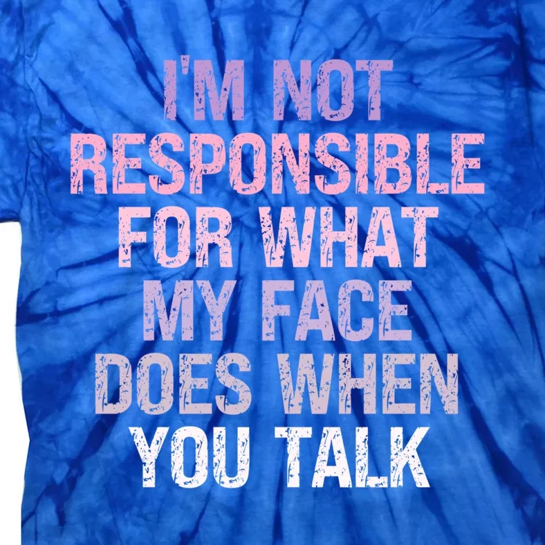 I'm Not Responsible For What My Face Does When You Talk Funny Gift Tie-Dye T-Shirt