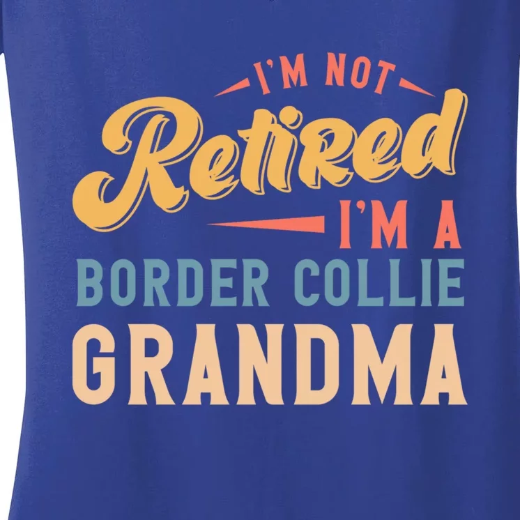 Im Not Retired Im A Border Collie Grandma Great Gift Women's V-Neck T-Shirt