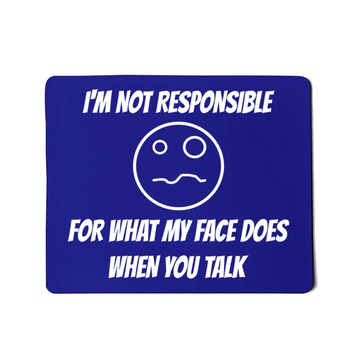 I'm Not Responsible For What My Face Does When You Talk Cool Gift Mousepad