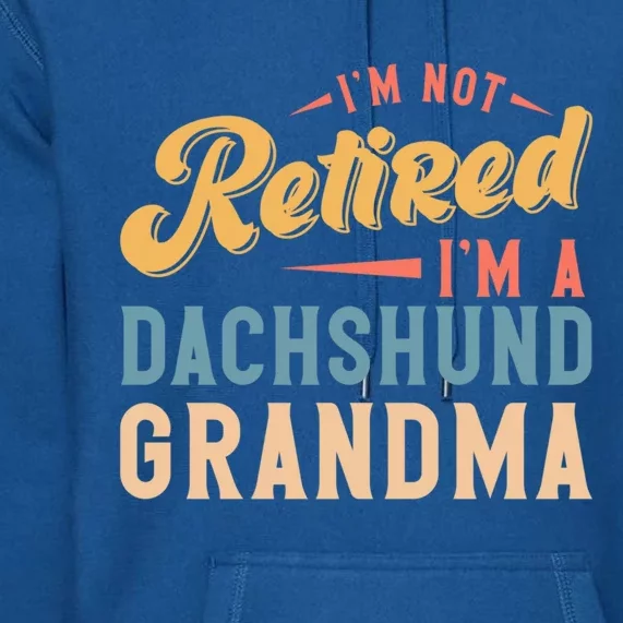 Im Not Retired Im A Dachshund Grandma Great Gift Premium Hoodie