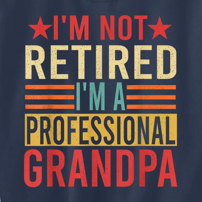 IM Not Retired IM A Professional Grandpa Kids Sweatshirt