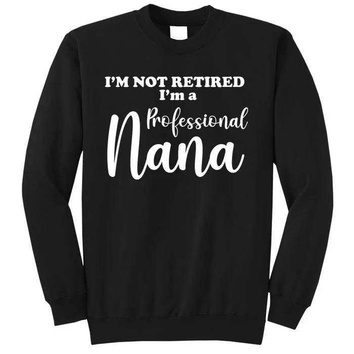 I'm Not Retired I'm A Professional Nana Valentine's Tall Sweatshirt