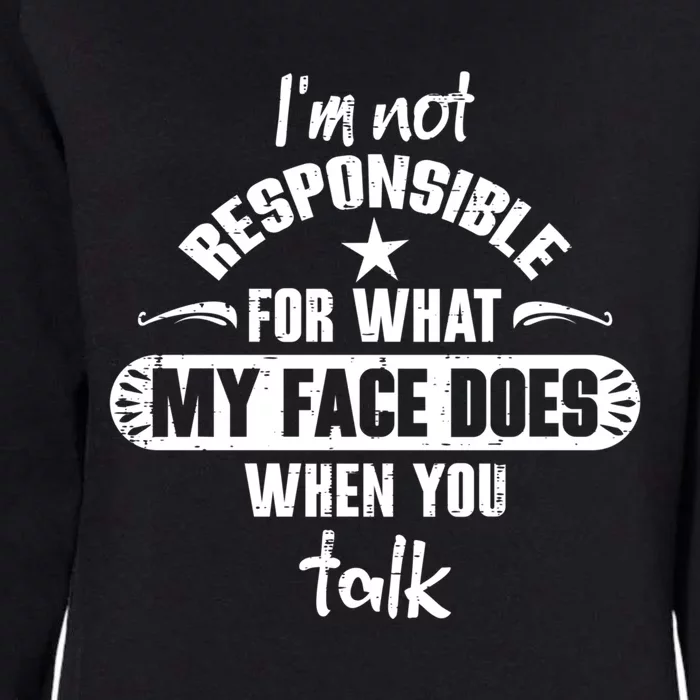 I'm Not Responsible For What My Face Does When You Talk Gift Womens California Wash Sweatshirt