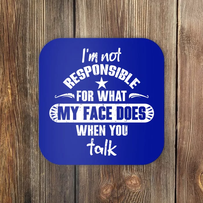 I'm Not Responsible For What My Face Does When You Talk Gift Coaster