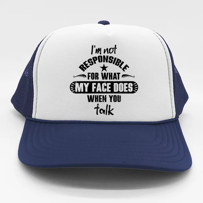 I'm Not Responsible For What My Face Does When You Talk Gift Trucker Hat