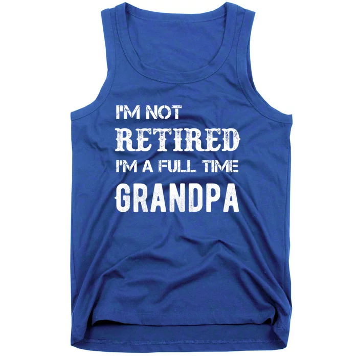 Im Not Retired Im A Full Time Grandpa Fathers Day Gift Tank Top