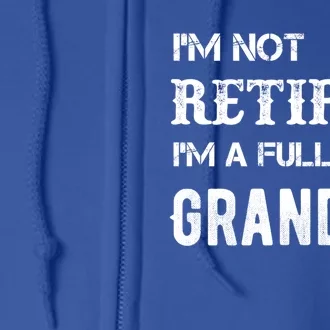 Im Not Retired Im A Full Time Grandpa Fathers Day Gift Full Zip Hoodie