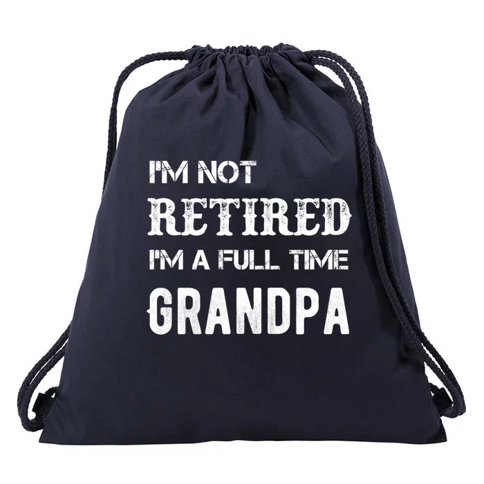 Im Not Retired Im A Full Time Grandpa Fathers Day Gift Drawstring Bag