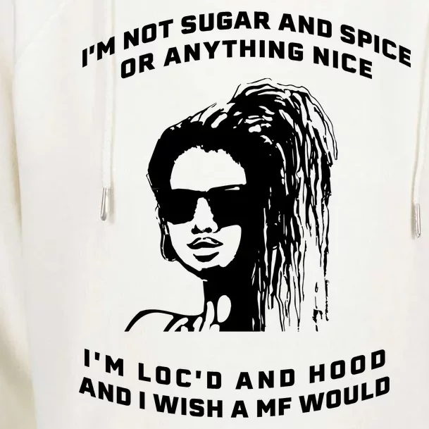 I'm Not Sugar And Spice Or Anything Nice I'm Loc'd And Hood Womens Funnel Neck Pullover Hood