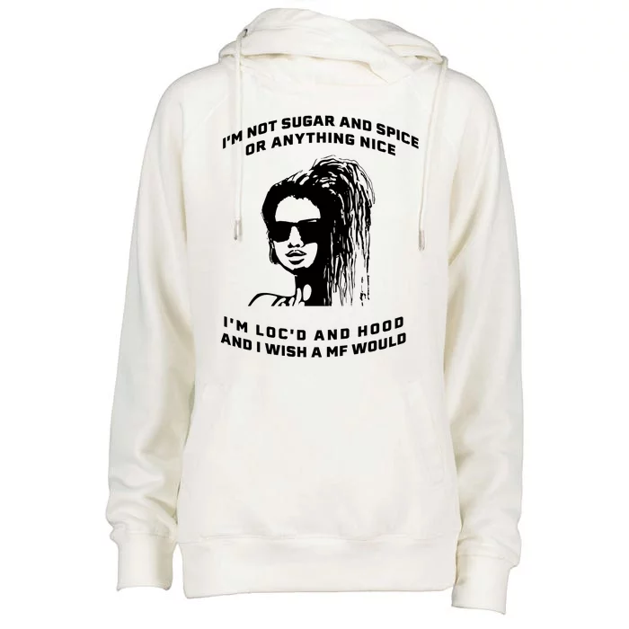 I'm Not Sugar And Spice Or Anything Nice I'm Loc'd And Hood Womens Funnel Neck Pullover Hood