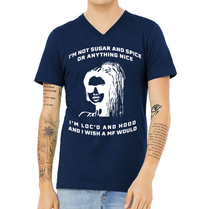 I'm Not Sugar And Spice Or Anything Nice I'm Loc'd And Hood V-Neck T-Shirt