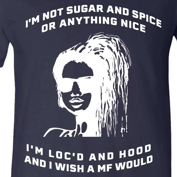 I'm Not Sugar And Spice Or Anything Nice I'm Loc'd And Hood V-Neck T-Shirt