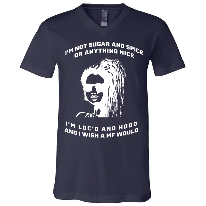 I'm Not Sugar And Spice Or Anything Nice I'm Loc'd And Hood V-Neck T-Shirt