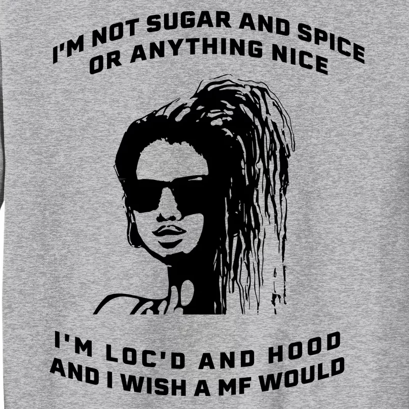 I'm Not Sugar And Spice Or Anything Nice I'm Loc'd And Hood Sweatshirt