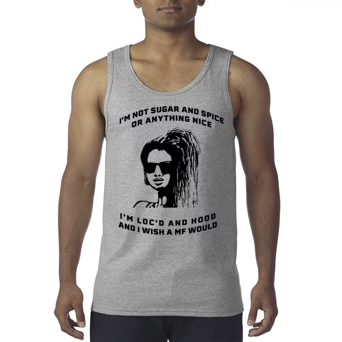 I'm Not Sugar And Spice Or Anything Nice I'm Loc'd And Hood Tank Top