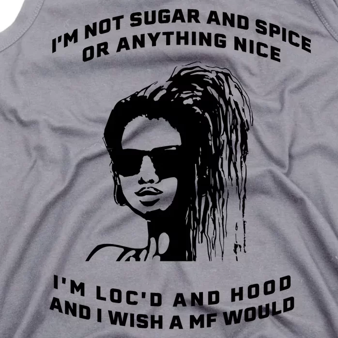 I'm Not Sugar And Spice Or Anything Nice I'm Loc'd And Hood Tank Top