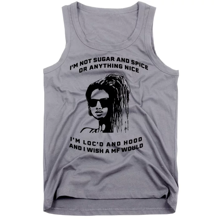 I'm Not Sugar And Spice Or Anything Nice I'm Loc'd And Hood Tank Top