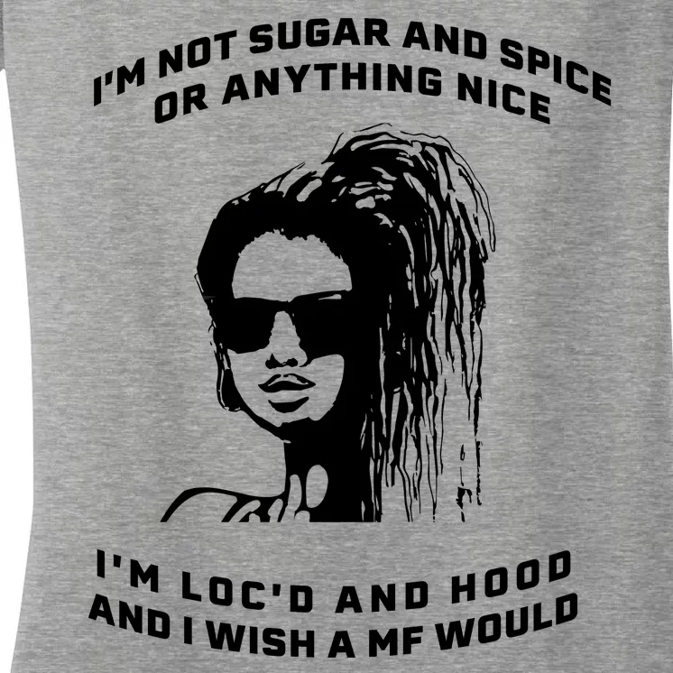 I'm Not Sugar And Spice Or Anything Nice I'm Loc'd And Hood Women's V-Neck T-Shirt