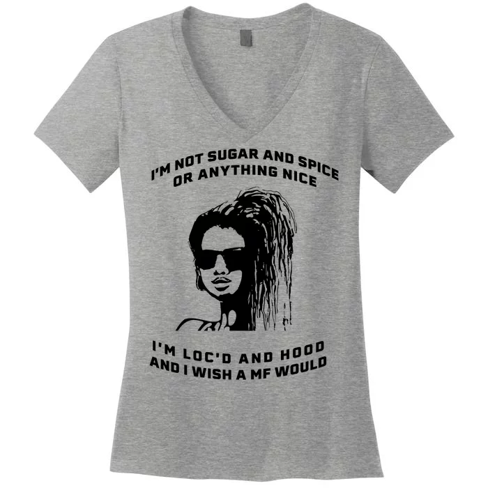 I'm Not Sugar And Spice Or Anything Nice I'm Loc'd And Hood Women's V-Neck T-Shirt