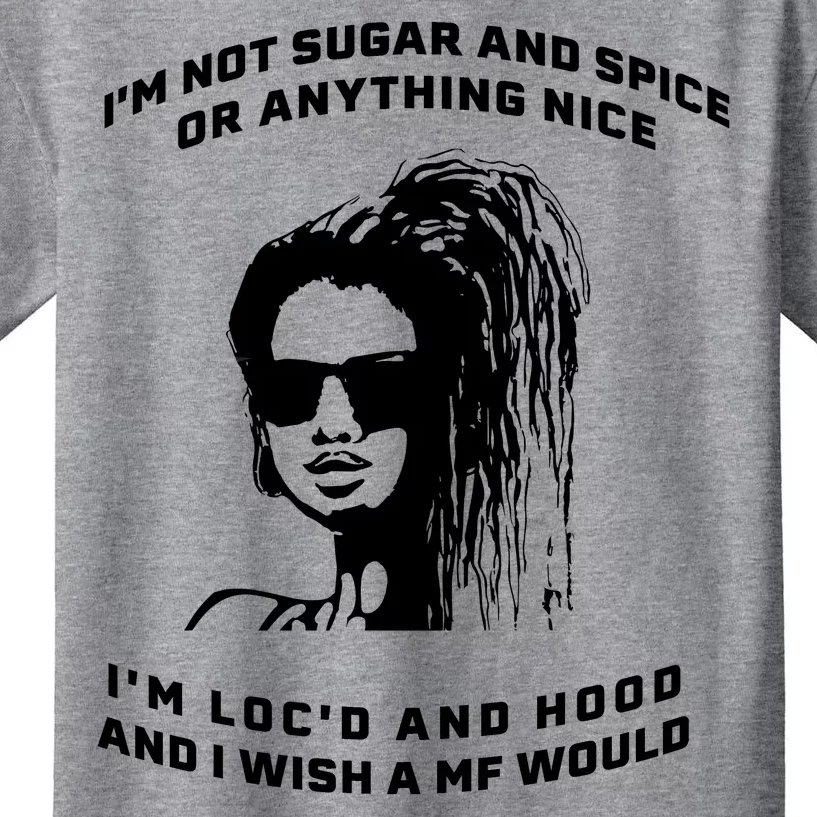 I'm Not Sugar And Spice Or Anything Nice I'm Loc'd And Hood Kids T-Shirt