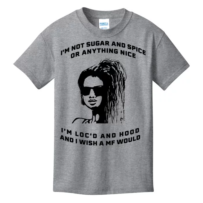 I'm Not Sugar And Spice Or Anything Nice I'm Loc'd And Hood Kids T-Shirt