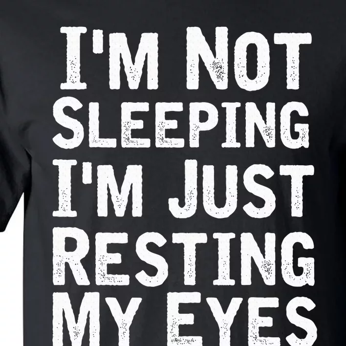 IM Not Sleeping IM Just Resting My Eyesdad Joke Tall T-Shirt