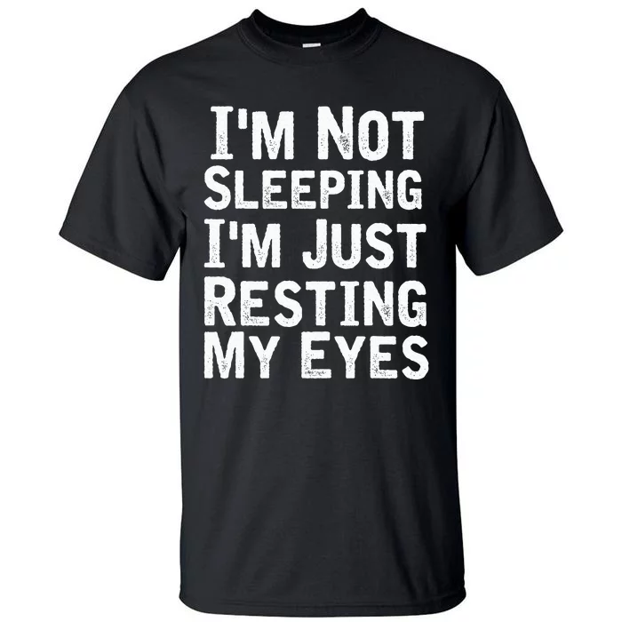 IM Not Sleeping IM Just Resting My Eyesdad Joke Tall T-Shirt