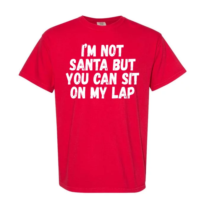 Im Not Santa But You Can Sit On My Lap Funny Garment-Dyed Heavyweight T-Shirt