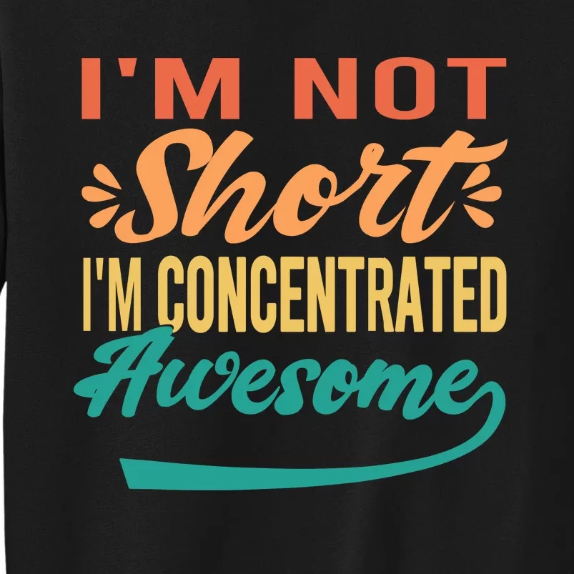 IM Not Short IM Just Concentrated Awesome Funny Tall Sweatshirt