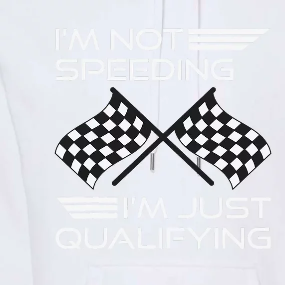 I'm Not Speeding I'm Just Qualifying Driver Premium Hoodie