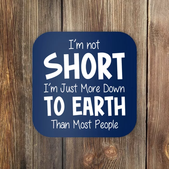 Im Not Short Im Just More Down To Earth Than Most People Coaster