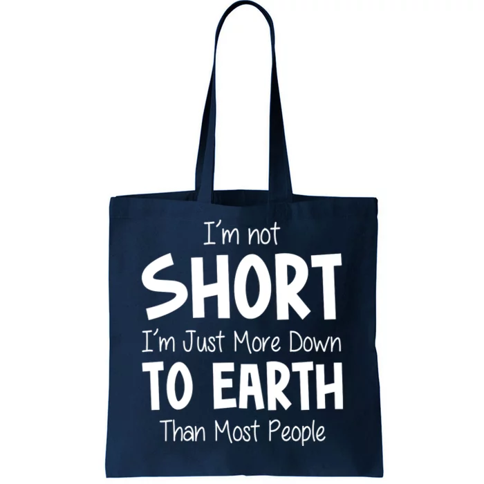 Im Not Short Im Just More Down To Earth Than Most People Tote Bag