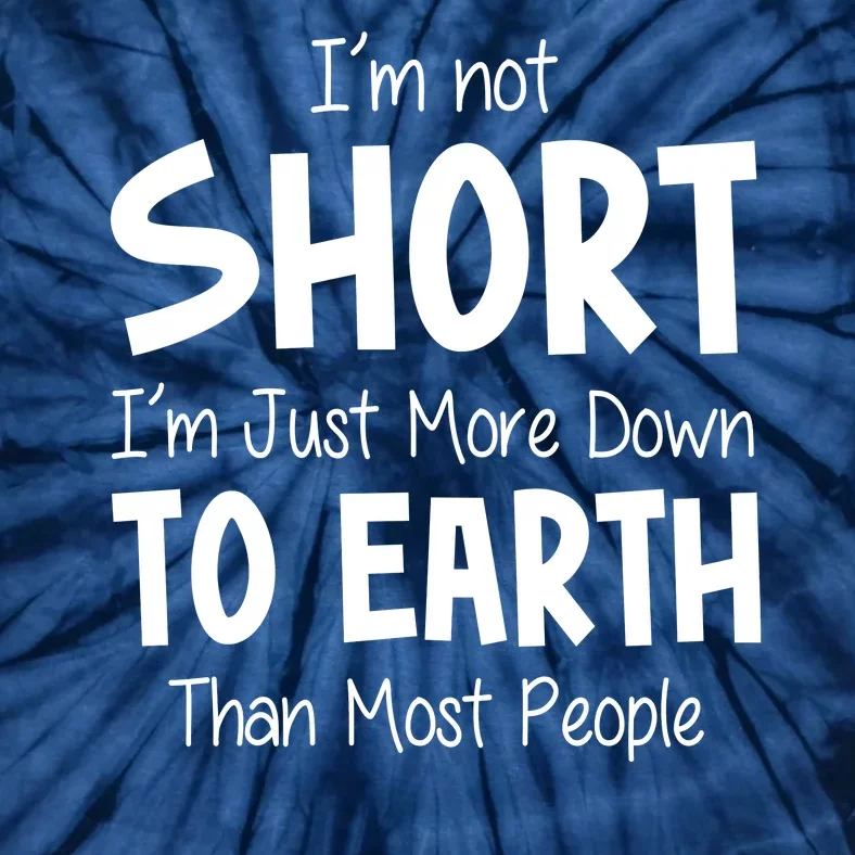 Im Not Short Im Just More Down To Earth Than Most People Tie-Dye T-Shirt