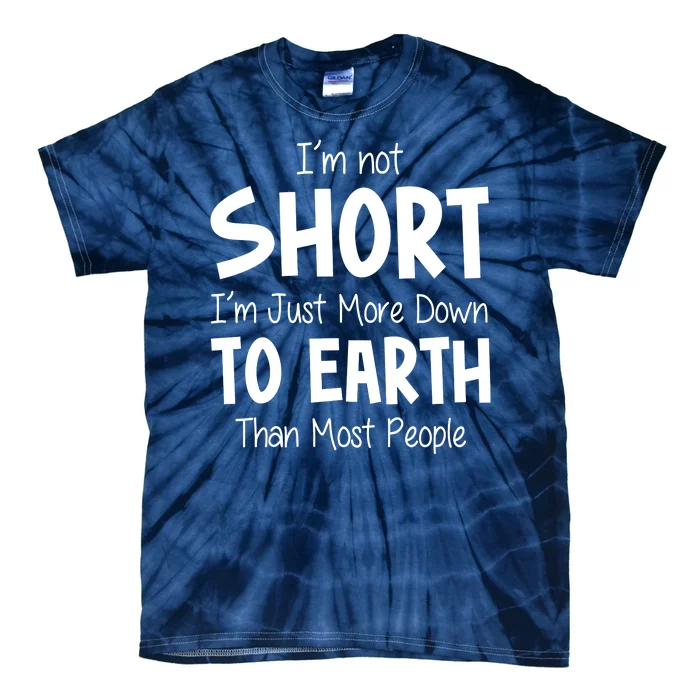 Im Not Short Im Just More Down To Earth Than Most People Tie-Dye T-Shirt