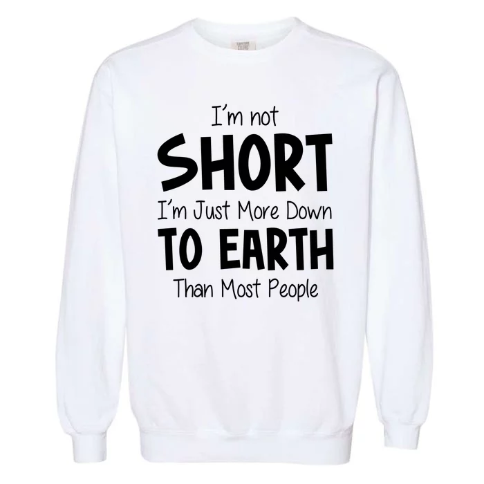 Im Not Short Im Just More Down To Earth Than Most People Garment-Dyed Sweatshirt