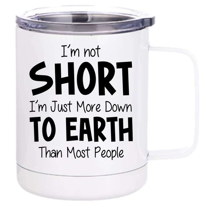 Im Not Short Im Just More Down To Earth Than Most People Front & Back 12oz Stainless Steel Tumbler Cup