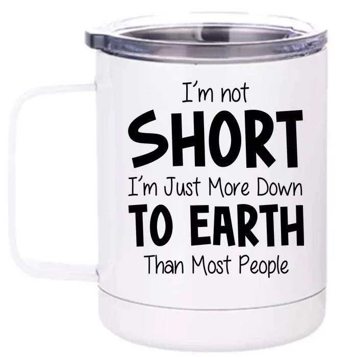 Im Not Short Im Just More Down To Earth Than Most People Front & Back 12oz Stainless Steel Tumbler Cup