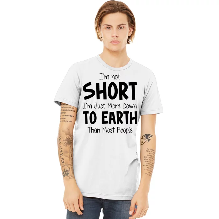 Im Not Short Im Just More Down To Earth Than Most People Premium T-Shirt