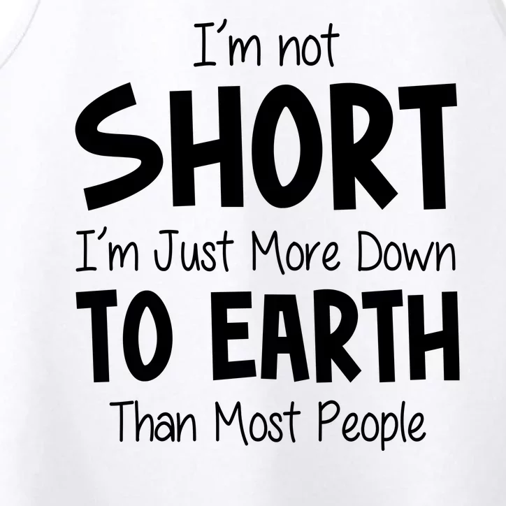 Im Not Short Im Just More Down To Earth Than Most People Performance Tank