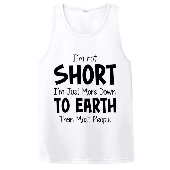 Im Not Short Im Just More Down To Earth Than Most People Performance Tank