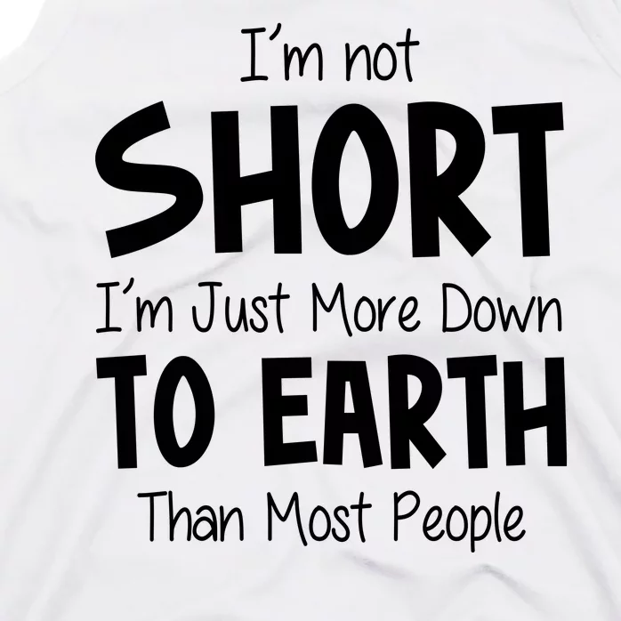 Im Not Short Im Just More Down To Earth Than Most People Tank Top