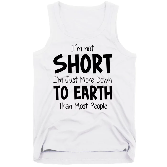 Im Not Short Im Just More Down To Earth Than Most People Tank Top