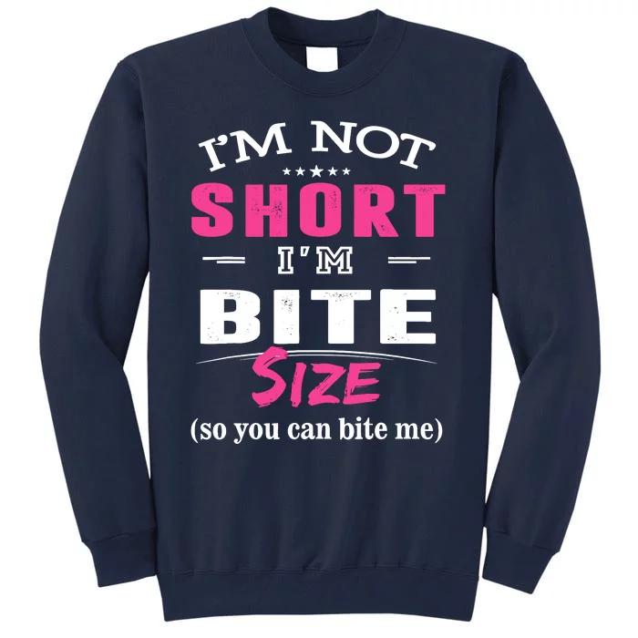 IM Not Short IM Bite Size So You Can Bite Me Design Idea Tall Sweatshirt