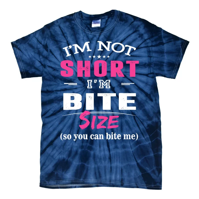 IM Not Short IM Bite Size So You Can Bite Me Design Idea Tie-Dye T-Shirt