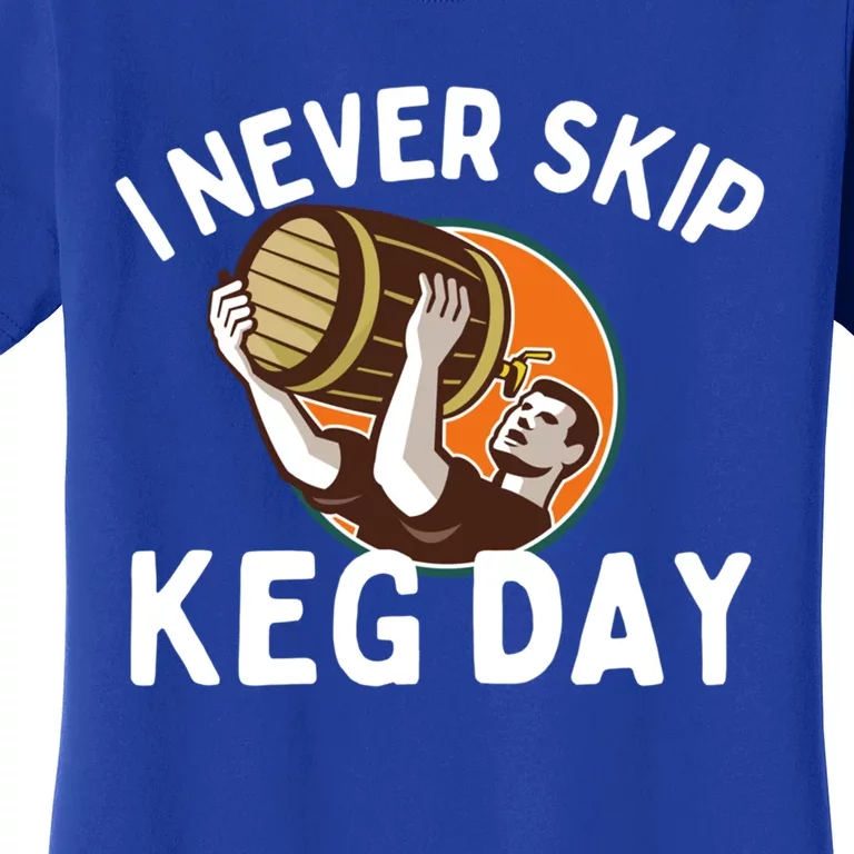 I Never Skip Keg Day Cool Gift Funny Beer Ing Joke Gift Women's T-Shirt